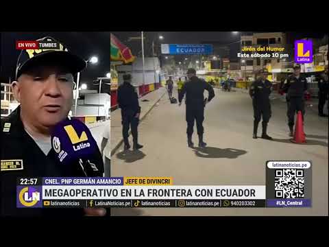 PNP realiza megaoperativo en frontera con Ecuador tras crimen de Villavicencio