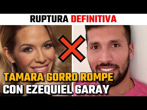 Tamara Gorro ANUNCIA su RUPTURA definitiva con EZEQUIEL GARAY