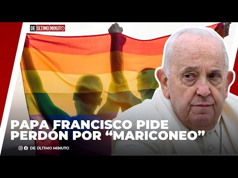 EL PAPA PIDE PERDÓN POR COMENTARIO YA HAY MUCHO MARICONEO QUE PODRÍA SONAR HOMÓFOBO