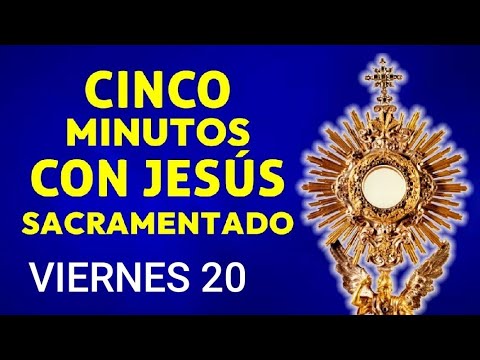 ? CINCO MINUTOS CON JESÚS SACRAMENTADO.  VIERNES 20 DE SEPTIEMBRE 2024 ?