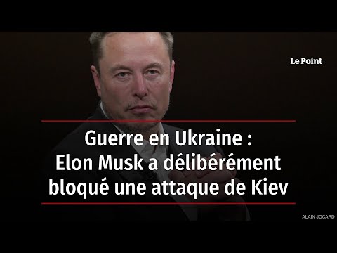 Guerre en Ukraine : Elon Musk a délibérément bloqué une attaque de Kiev