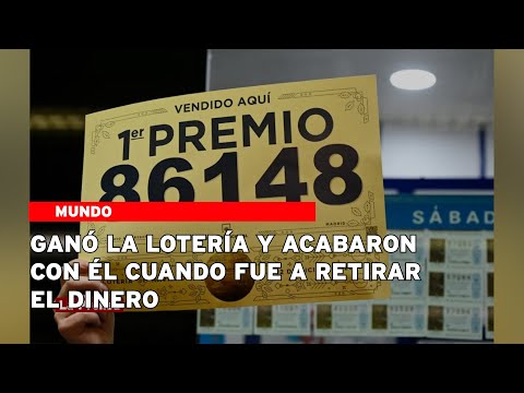 Ganó la lotería y acabaron con él cuando fue a retirar el dinero