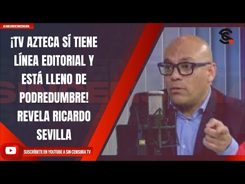 ¡TV AZTECA SÍ TIENE LÍNEA EDITORIAL Y ESTÁ LLENO DE PODREDUMBRE! REVELA RICARDO SEVILLA