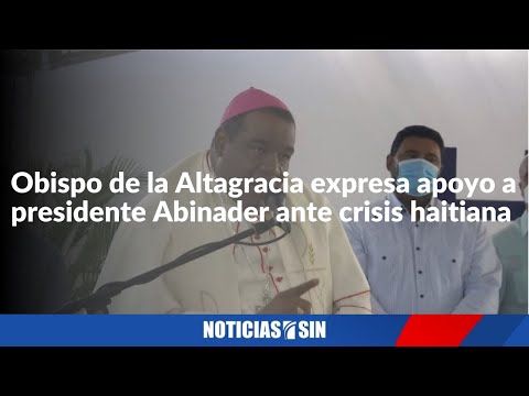 Obispo de la Altagracia expresa apoyo a presidente Abinader ante crisis haitiana