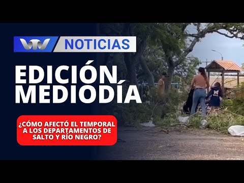 Edición Mediodía 21/03 | ¿Cómo afectó el temporal a los departamentos de Salto y Río Negro?