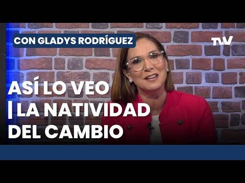 Así lo Veo  LA NATIVIDAD DEL CAMBIO | Con Gladys Rodríguez