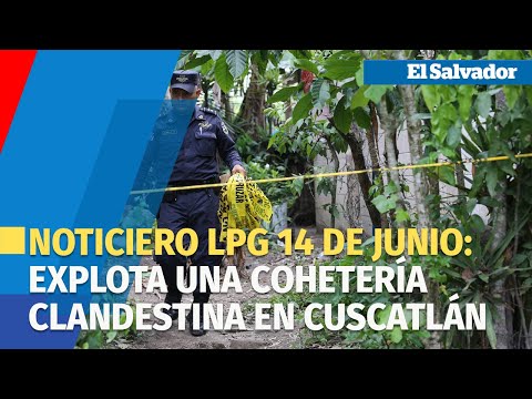 Noticiero LPG 14 de junio: Muere mujer en explosión de cohetería clandestina en Cuscatlán