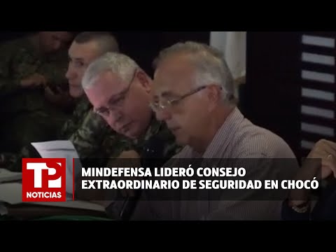 Mindefensa lideró consejo extraordinario de seguridad en Chocó |12.04.2024| TP Noticias