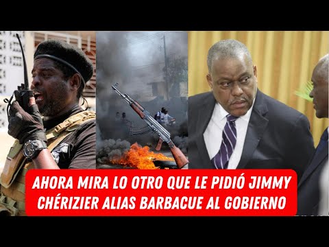 AHORA MIRA LO OTRO QUE LE PIDIÓ JIMMY CHÉRIZIER ALIAS BARBACUE AL GOBIERNO