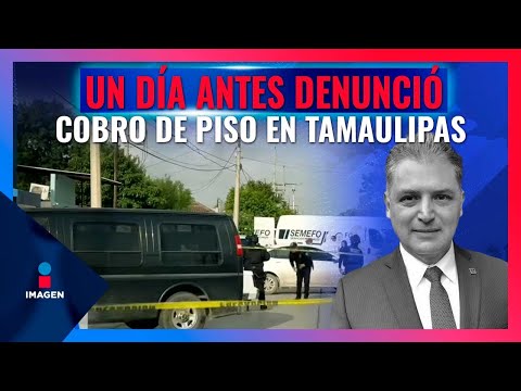 Asesinan al presidente de la Fecanaco,  Julio César Almanza, en Matamoros, Tamaulipas