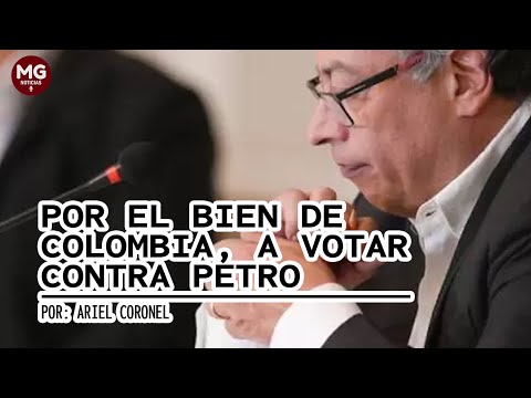 POR EL BIEN DE COLOMBIA, A VOTAR CONTRA PETRO  Por: Ariel Coronel