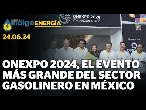 Programa especial Onexpo 2024, el evento más grande del sector gasolinero en México | Reporte Indigo