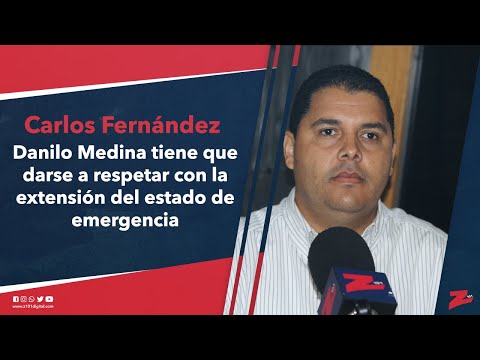 Carlos Fernández: Danilo Medina tiene que darse a respetar con la extensión del estado de emergencia