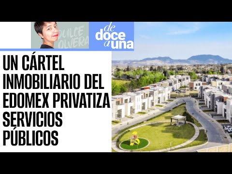 #DeDoceAUna ¬ Un Cártel Inmobiliario en Edomex privatiza servicios públicos y extorsiona a vecinos