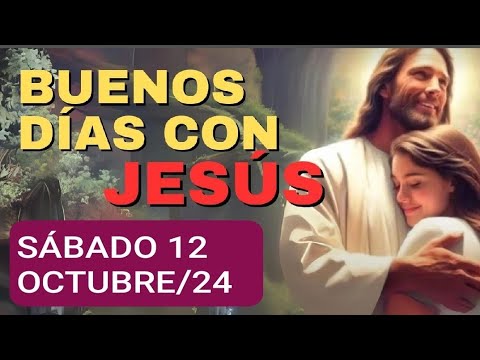 BUENOS DÍAS CON JESÚS.  SÁBADO 12 OCTUBRE DE 2024.