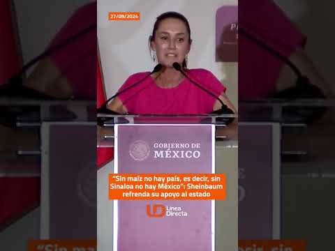 “Sin maíz  no hay país, es decir, sin Sinaloa no hay México”:Sheinbaum refrenda su apoyo al estado.