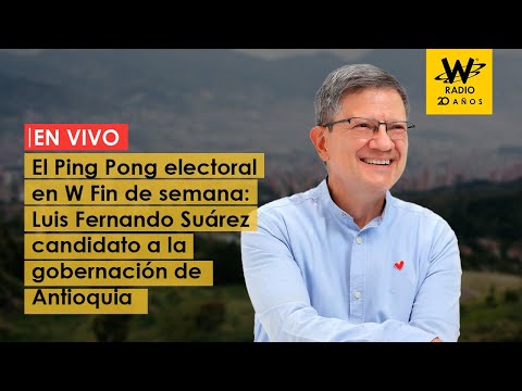 Ping Pong electoral en W Fin de semana: Luis Fernando Suárez candidato a la gobernación de Antioquia