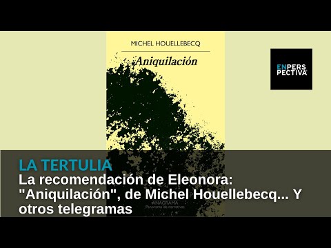 La recomendación de Eleonora: Aniquilación, de Michel Houellebecq... Y otros telegramas