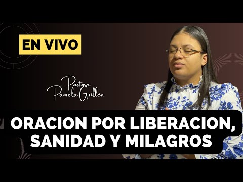 Oración por liberación sanidad y milagros // Pastora Pamela Guillén
