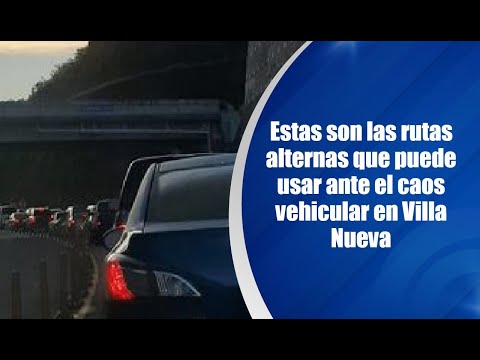 Estas son las rutas alternas que puede usar ante el caos vehicular en Villa Nueva