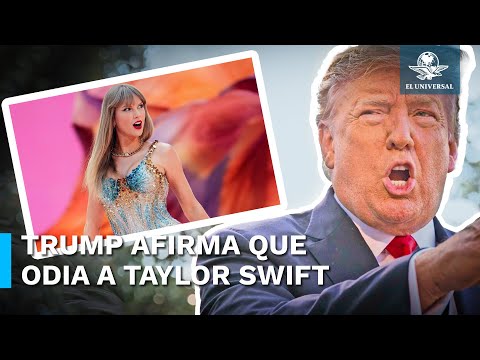 ¡Odio a Taylor Swift!, asegura Trump tras apoyo de la cantante a Kamala Harris