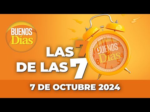 Las 7 de las 7 en Buenos días - Lunes 7 de Octubre de 2024