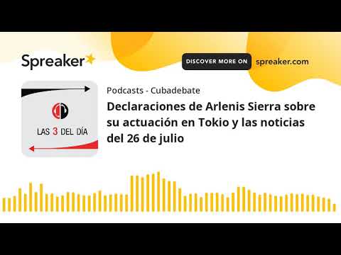 Declaraciones de Arlenis Sierra sobre su actuación en Tokio y las noticias del 26 de julio