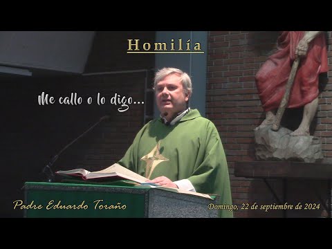 Homilía 2024-09-22 Me callo o lo digo...  ~  Padre Eduardo Toraño