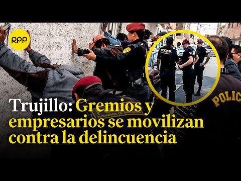 Trujillo: Gremios y empresarios se movilizan por la paz y lucha contra la delincuencia