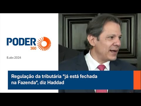 Regulação da tributária já está fechada na Fazenda, diz Haddad