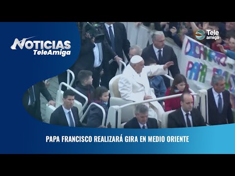 Papa Francisco realizará gira en medio oriente - Noticias Teleamiga