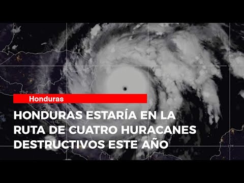 Honduras estaría en la ruta de cuatro huracanes destructivos este año