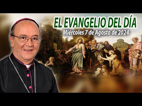 El Evangelio de Día | Monseñor Enrique Díaz | 7 de Agosto 2024