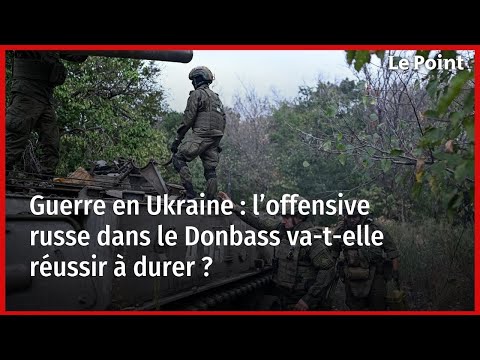 Guerre en Ukraine : l’offensive russe dans le Donbass va-t-elle réussir à durer ?