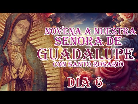 Novena a Nuestra Señor de Guadalupe día 6 con Rosario