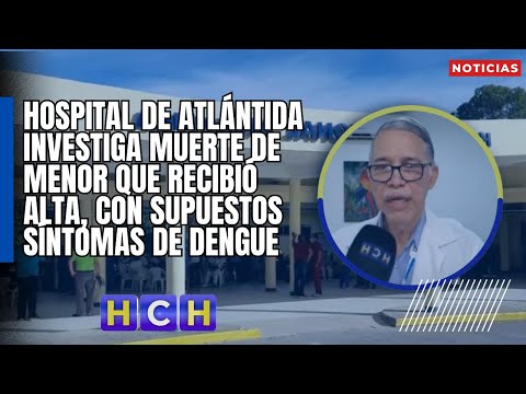 Hospital de Atlántida investiga muerte de menor que recibió alta, con supuestos síntomas de dengue