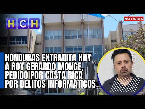 Honduras extradita hoy a Roy Gerardo Monge, pedido por Costa Rica por Delitos Informáticos