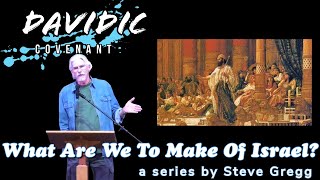 The Davidic Covenant by Steve Gregg | Lecture 5 of ''What Are We To Make of Israel?''