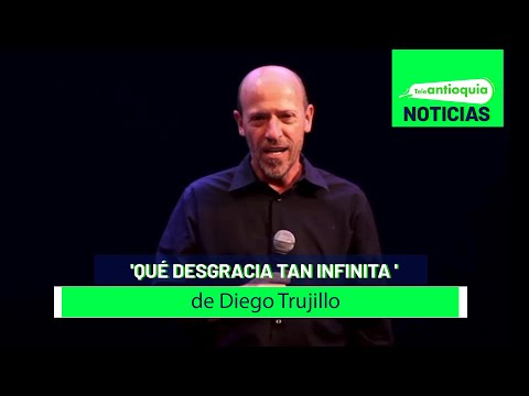 'Qué desgracia tan infinita ', de Diego Trujillo - Teleantioquia Noticias