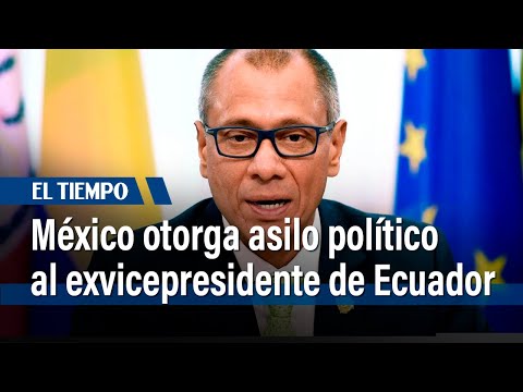 México otorga asilo político al exvicepresidente de Ecuador Jorge Glas | El Tiempo