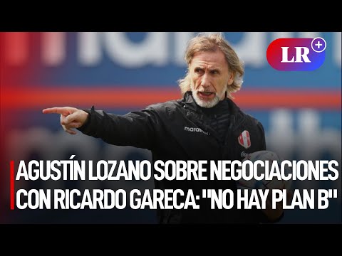Agustín Lozano sobre negociaciones con Ricardo Gareca: No hay plan B | #LR