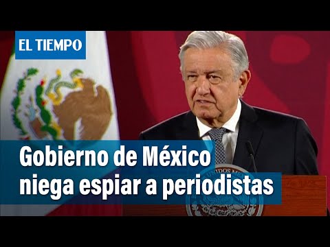 Presidente de México niega que su gobierno espíe a opositores con software Pegasus | El Tiempo