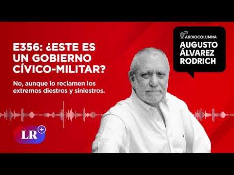 E356: ¿Este es un gobierno cívico-militar?, por Augusto Álvarez Rodrich