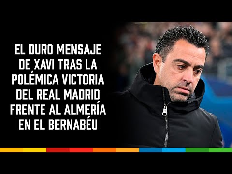 El duro mensaje de Xavi tras la polémica victoria del Real Madrid frente al Almería en el Bernabéu