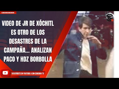 VIDEO DE JR DE XÓCHITL OTRO DE LOS DESASTRES DE DESASTROSÍSIMA CAMPAÑA… ANALIZAN PACO Y HDZ BORBOLLA