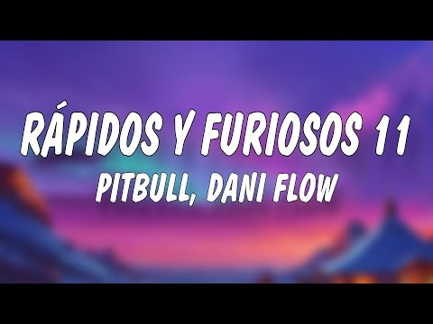 Pitbull, Dani Flow - RÁPIDOS Y FURIOSOS 11