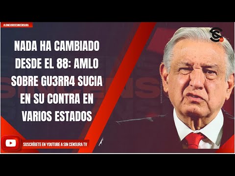 NADA HA CAMBIADO DESDE EL 88: AMLO SOBRE GU3RR4 SUCIA EN SU CONTRA EN VARIOS ESTADOS