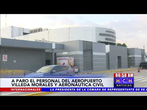 A paro, personal de Migración y Aeronáutica Civil en Aeropuerto “Villeda Morales”