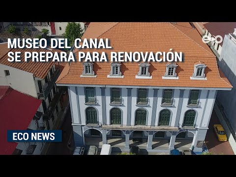 Museo del Canal se prepara para renovación | ECO News