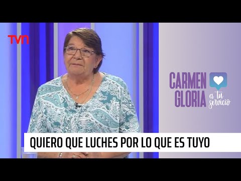 Quiero que luches por lo que es tuyo | Carmen Gloria a tu servicio